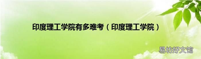 印度理工学院 印度理工学院有多难考