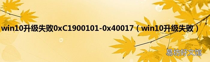 win10升级失败 win10升级失败0xC1900101-0x40017