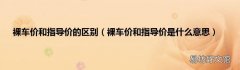 裸车价和指导价是什么意思 裸车价和指导价的区别