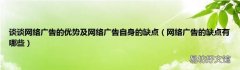 网络广告的缺点有哪些 谈谈网络广告的优势及网络广告自身的缺点