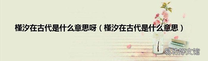 槿汐在古代是什么意思 槿汐在古代是什么意思呀