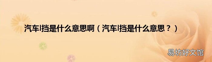 汽车l挡是什么意思? 汽车l挡是什么意思啊