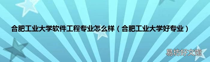 合肥工业大学好专业 合肥工业大学软件工程专业怎么样