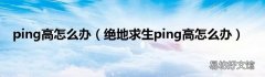 绝地求生ping高怎么办 ping高怎么办
