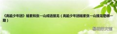高能少年团杨紫张一山接龙是哪一期 《高能少年团》杨紫和张一山成语接龙
