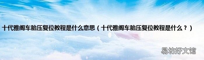 十代雅阁车胎压复位教程是什么? 十代雅阁车胎压复位教程是什么意思