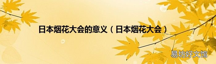 日本烟花大会 日本烟花大会的意义