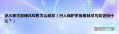 行人保护系统被触发后要更换什么？ 逆水寒手游神兵耀世怎么触发