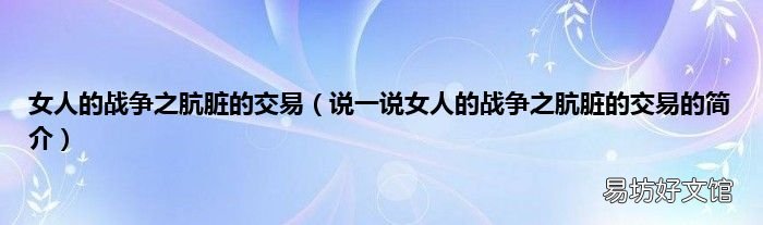 说一说女人的战争之肮脏的交易的简介 女人的战争之肮脏的交易