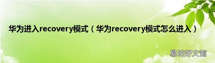 华为recovery模式怎么进入 华为进入recovery模式