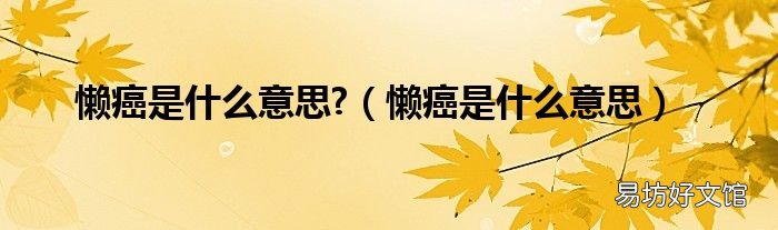 懒癌是什么意思 懒癌是什么意思?