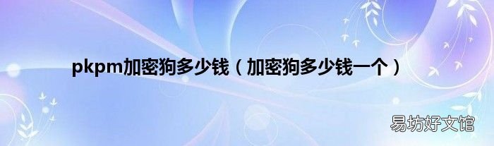 加密狗多少钱一个 pkpm加密狗多少钱