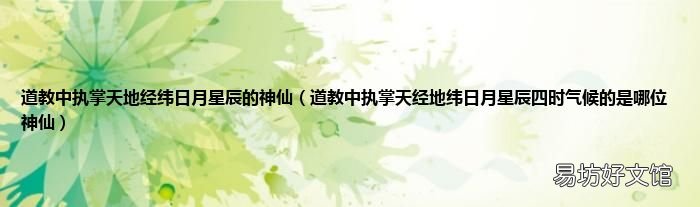 道教中执掌天经地纬日月星辰四时气候的是哪位神仙 道教中执掌天地经纬日月星辰的神仙