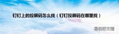 钉钉投屏码在哪里找 钉钉上的投屏码怎么找