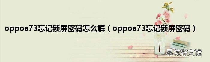 oppoa73忘记锁屏密码 oppoa73忘记锁屏密码怎么解