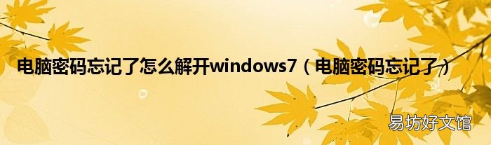 电脑密码忘记了 电脑密码忘记了怎么解开windows7