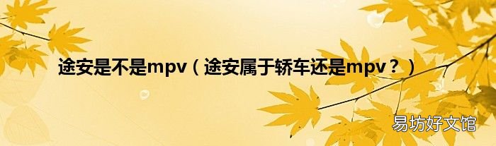 途安属于轿车还是mpv？ 途安是不是mpv