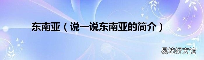 说一说东南亚的简介 东南亚