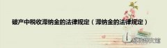 滞纳金的法律规定 破产中税收滞纳金的法律规定