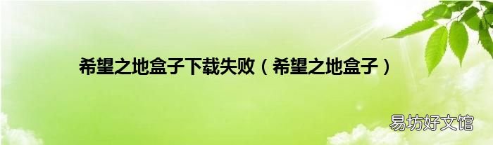 希望之地盒子 希望之地盒子下载失败