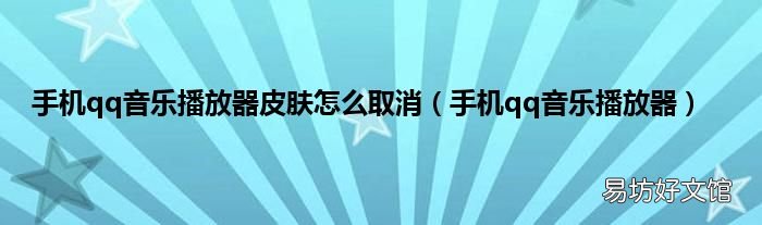 手机qq音乐播放器 手机qq音乐播放器皮肤怎么取消