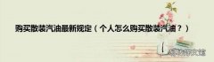 个人怎么购买散装汽油？ 购买散装汽油最新规定