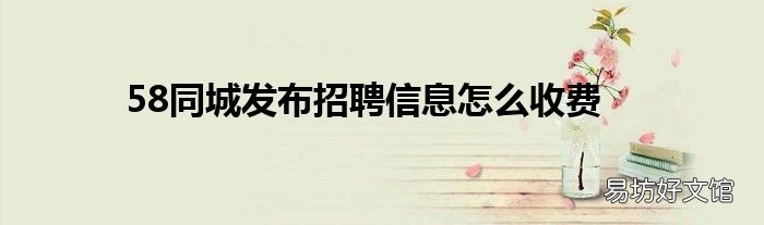 58同城发布招聘信息怎么收费