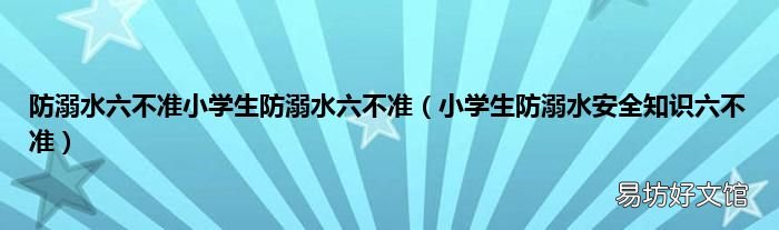 小学生防溺水安全知识六不准 防溺水六不准小学生防溺水六不准