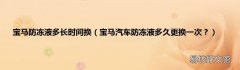 宝马汽车防冻液多久更换一次？ 宝马防冻液多长时间换