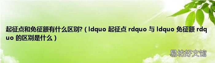 ldquo 起征点 rdquo 与 ldquo 免征额 rdquo 的区别是什么 起征点和免征额有什么区别?