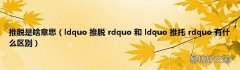 ldquo 推脱 rdquo 和 ldquo 推托 rdquo 有什么区别 推脱是啥意思