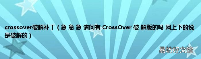 急 急 急 请问有 CrossOver 破 解版的吗 网上下的说是破解的 crossover破解补丁