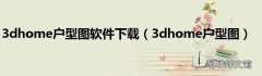 3dhome户型图 3dhome户型图软件下载