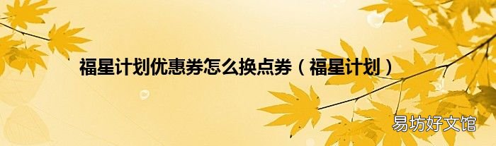 福星计划 福星计划优惠券怎么换点券
