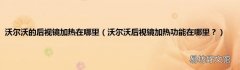 沃尔沃后视镜加热功能在哪里？ 沃尔沃的后视镜加热在哪里