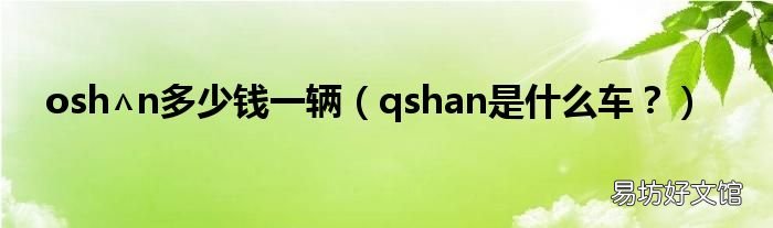 qshan是什么车? osh∧n多少钱一辆