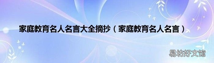 家庭教育名人名言 家庭教育名人名言大全摘抄