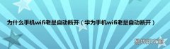 华为手机wifi老是自动断开 为什么手机wifi老是自动断开