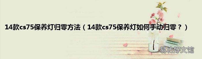 14款cs75保养灯如何手动归零？ 14款cs75保养灯归零方法
