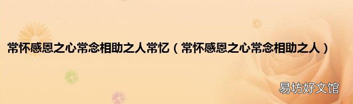 常怀感恩之心常念相助之人 常怀感恩之心常念相助之人常忆