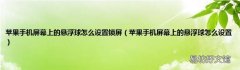 苹果手机屏幕上的悬浮球怎么设置 苹果手机屏幕上的悬浮球怎么设置锁屏