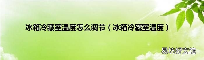 冰箱冷藏室温度 冰箱冷藏室温度怎么调节