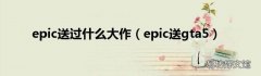 epic送gta5 epic送过什么大作