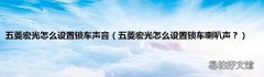 五菱宏光怎么设置锁车喇叭声？ 五菱宏光怎么设置锁车声音