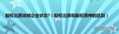 股权出质和股权质押的区别 股权出质说明企业状态?
