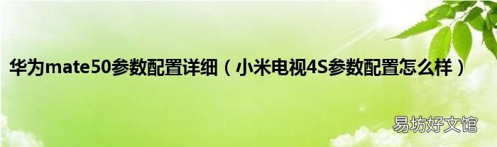小米电视4S参数配置怎么样 华为mate50参数配置详细