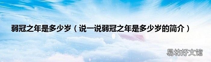 说一说弱冠之年是多少岁的简介 弱冠之年是多少岁