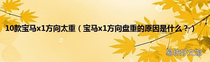 宝马x1方向盘重的原因是什么? 10款宝马x1方向太重