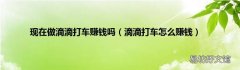 滴滴打车怎么赚钱 现在做滴滴打车赚钱吗