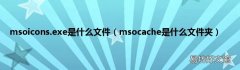 msocache是什么文件夹 msoicons.exe是什么文件